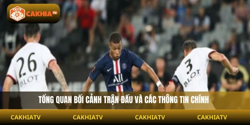 Tổng quan bối cảnh trận đấu và các thông tin chính