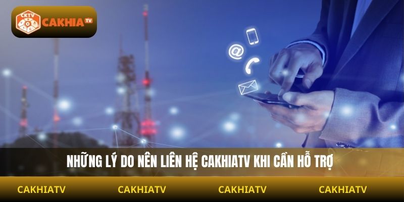Những lý do nên liên hệ Cakhiatv khi cần hỗ trợ