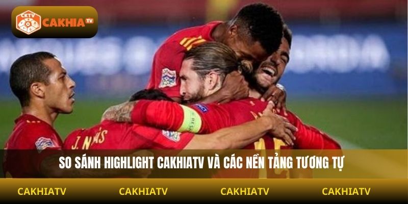 So sánh highlight Cakhiatv và các nền tảng tương tự