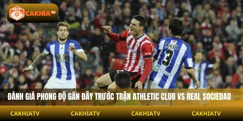 Đánh giá phong độ gần đây trước trận Athletic Club vs Real Sociedad