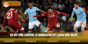 Soi Kèo Liverpool Vs Manchester City 23h30 Ngày 8/02