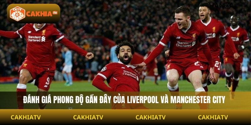 Đánh giá phong độ gần đây của Liverpool và Manchester City