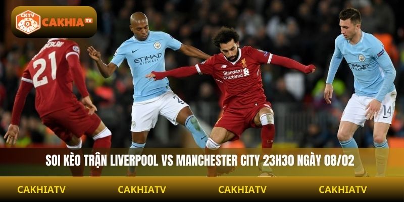 Soi Kèo Liverpool Vs Manchester City 23h30 Ngày 8/02