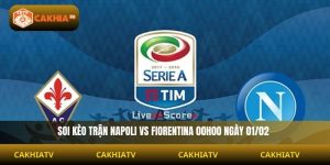 Soi Kèo Napoli Vs Fiorentina 00h00 Ngày 01/02