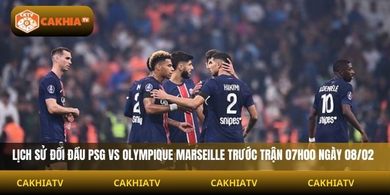 Lịch sử đối đầu PSG vs Olympique Marseille trước trận 07h00 ngày 08/02