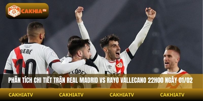 Phân tích chi tiết trận Real Madrid vs Rayo Vallecano 22h00 ngày 01/02