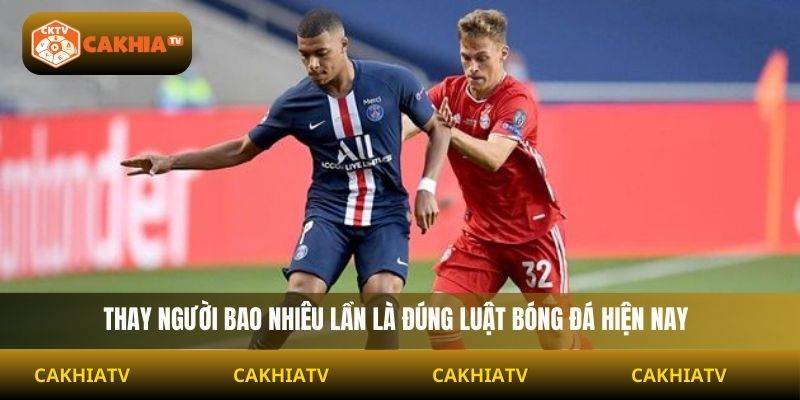 Thay người bao nhiêu lần là đúng luật bóng đá hiện hành