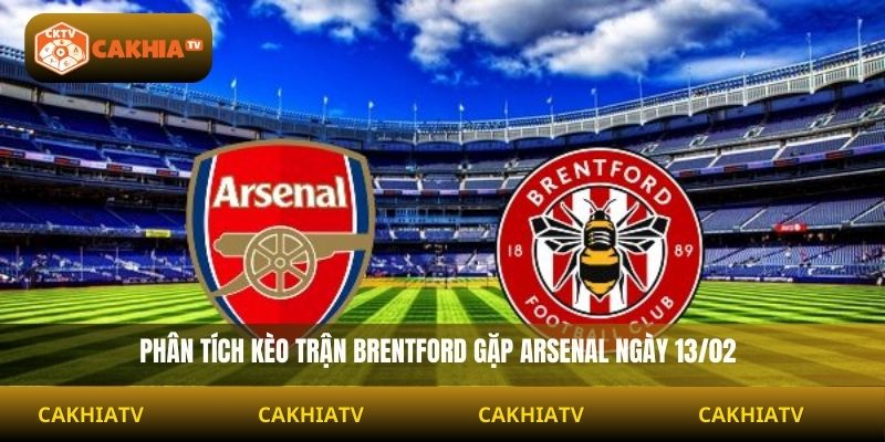 Soi Kèo Brentford Vs Arsenal 03:00 Ngày 13/02